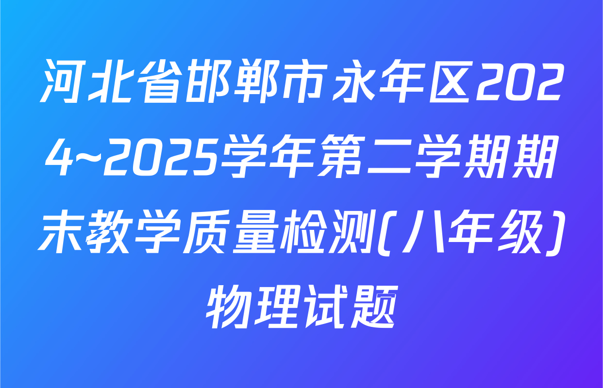 河北省邯郸市永年区2024~2025学年第二学期期末教学质量检测(八年级)物理试题