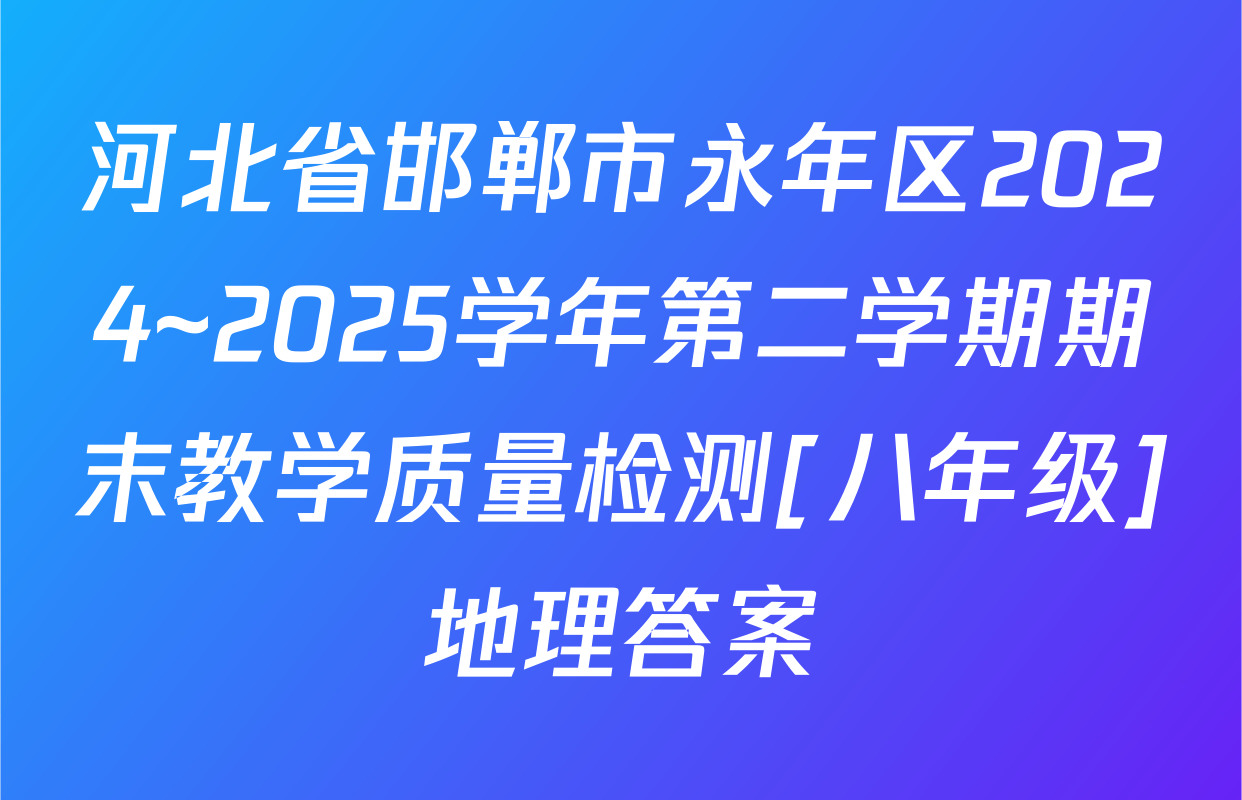 河北省邯郸市永年区2024~2025学年第二学期期末教学质量检测[八年级]地理答案