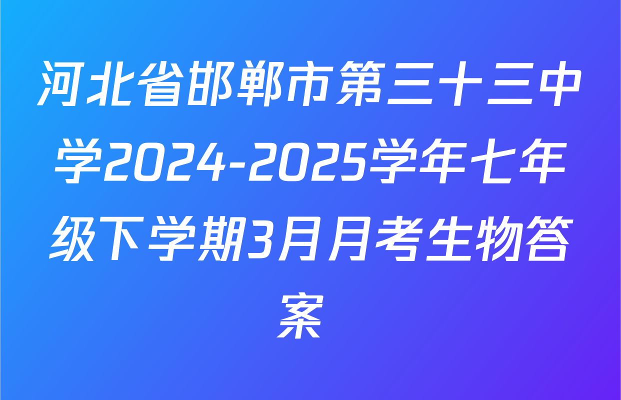 河北省邯郸市第三十三中学2024-2025学年七年级下学期3月月考生物答案 