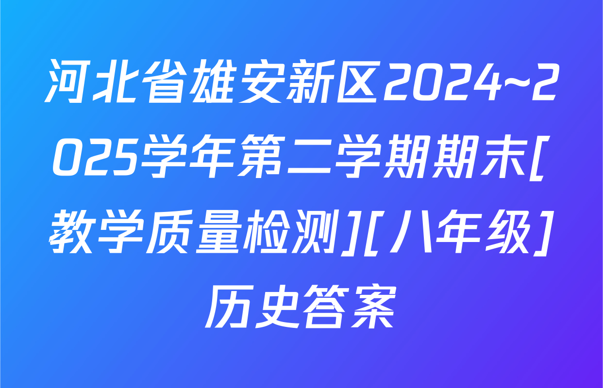 河北省雄安新区2024~2025学年第二学期期末[教学质量检测][八年级]历史答案