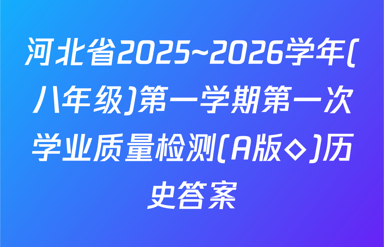 河北省2025~2026学年(八年级)第一学期第一次学业质量检测(A版◇)历史答案