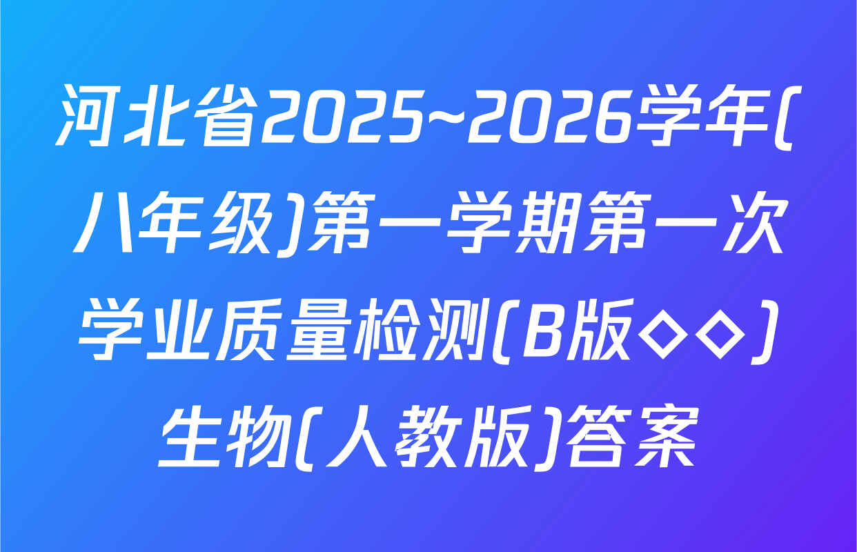 河北省2025~2026学年(八年级)第一学期第一次学业质量检测(B版◇◇)生物(人教版)答案