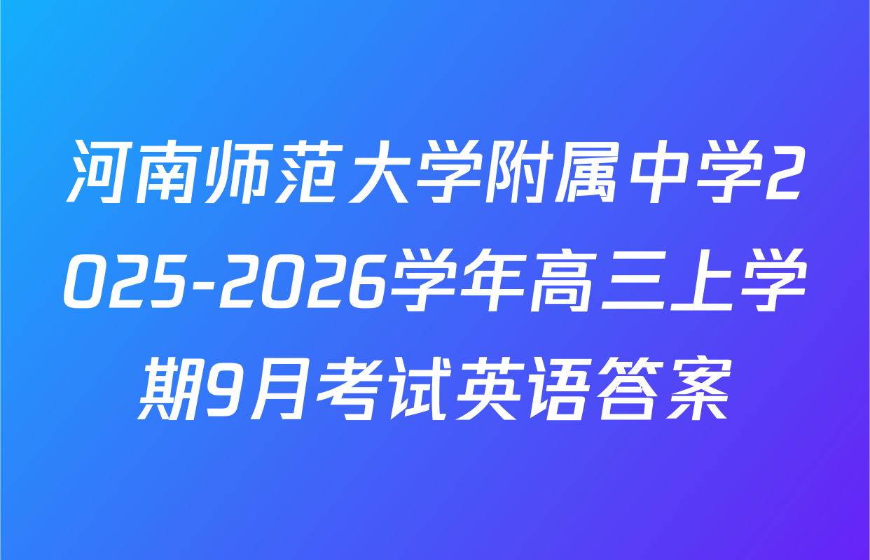 河南师范大学附属中学2025-2026学年高三上学期9月考试英语答案