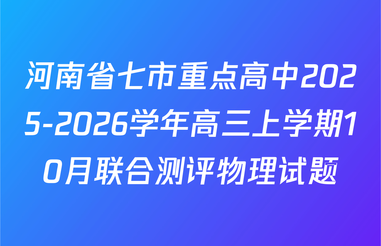 河南省七市重点高中2025-2026学年高三上学期10月联合测评物理试题