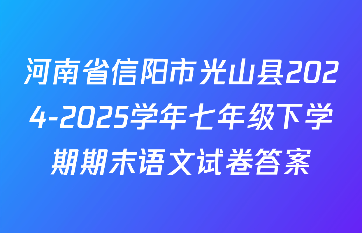 河南省信阳市光山县2024-2025学年七年级下学期期末语文试卷答案