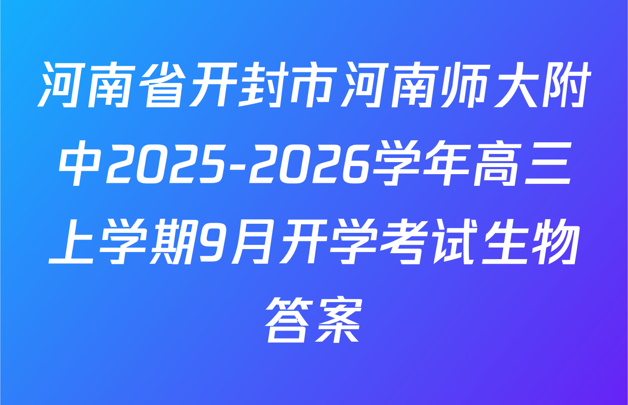 河南省开封市河南师大附中2025-2026学年高三上学期9月开学考试生物答案