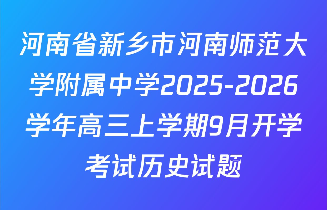 河南省新乡市河南师范大学附属中学2025-2026学年高三上学期9月开学考试历史试题