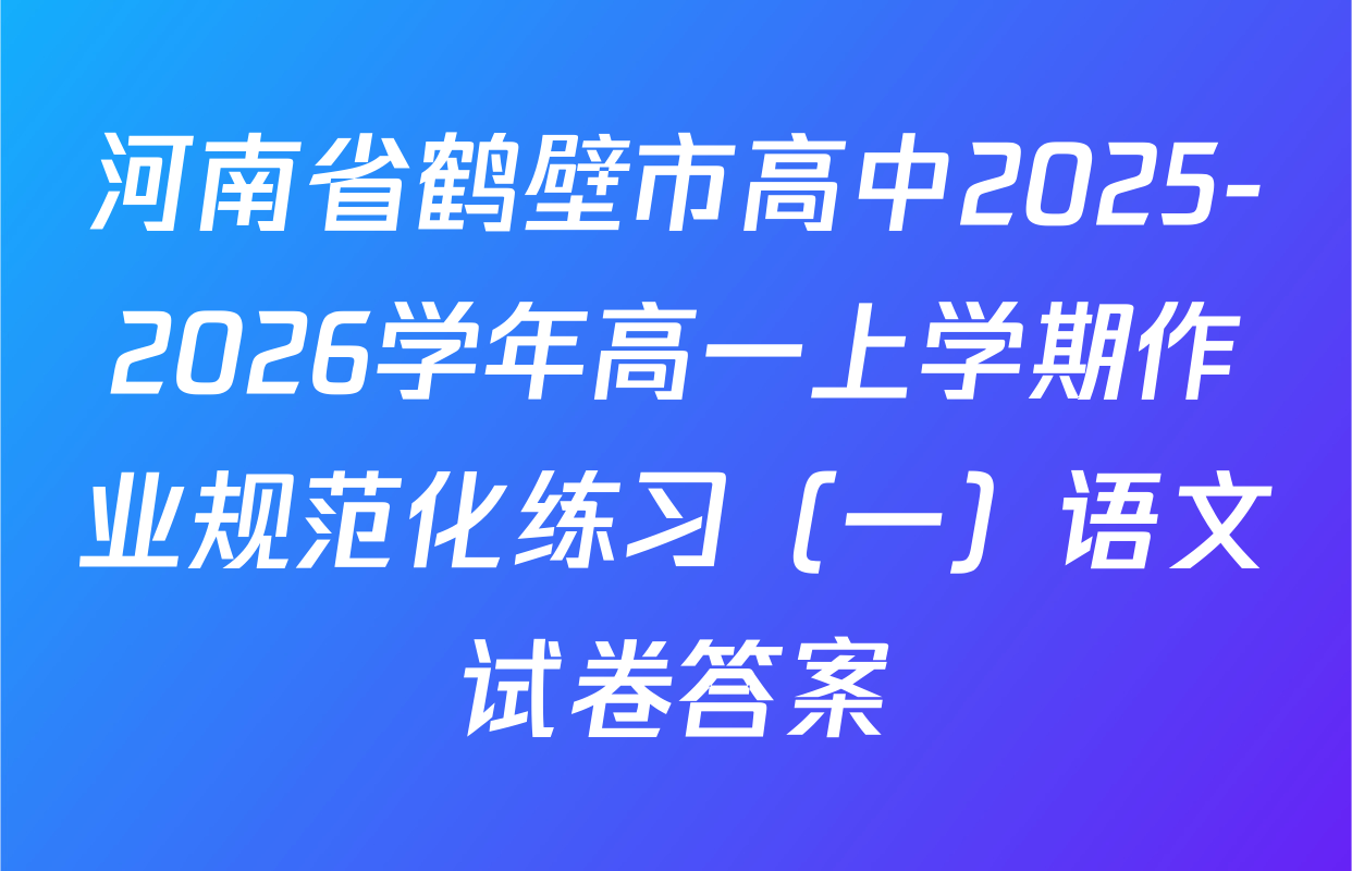 河南省鹤壁市高中2025-2026学年高一上学期作业规范化练习（一）语文试卷答案