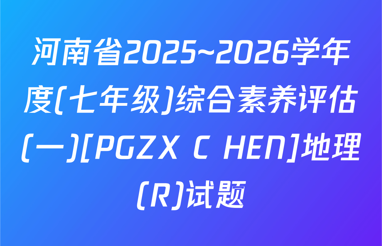 河南省2025~2026学年度(七年级)综合素养评估(一)[PGZX C HEN]地理(R)试题