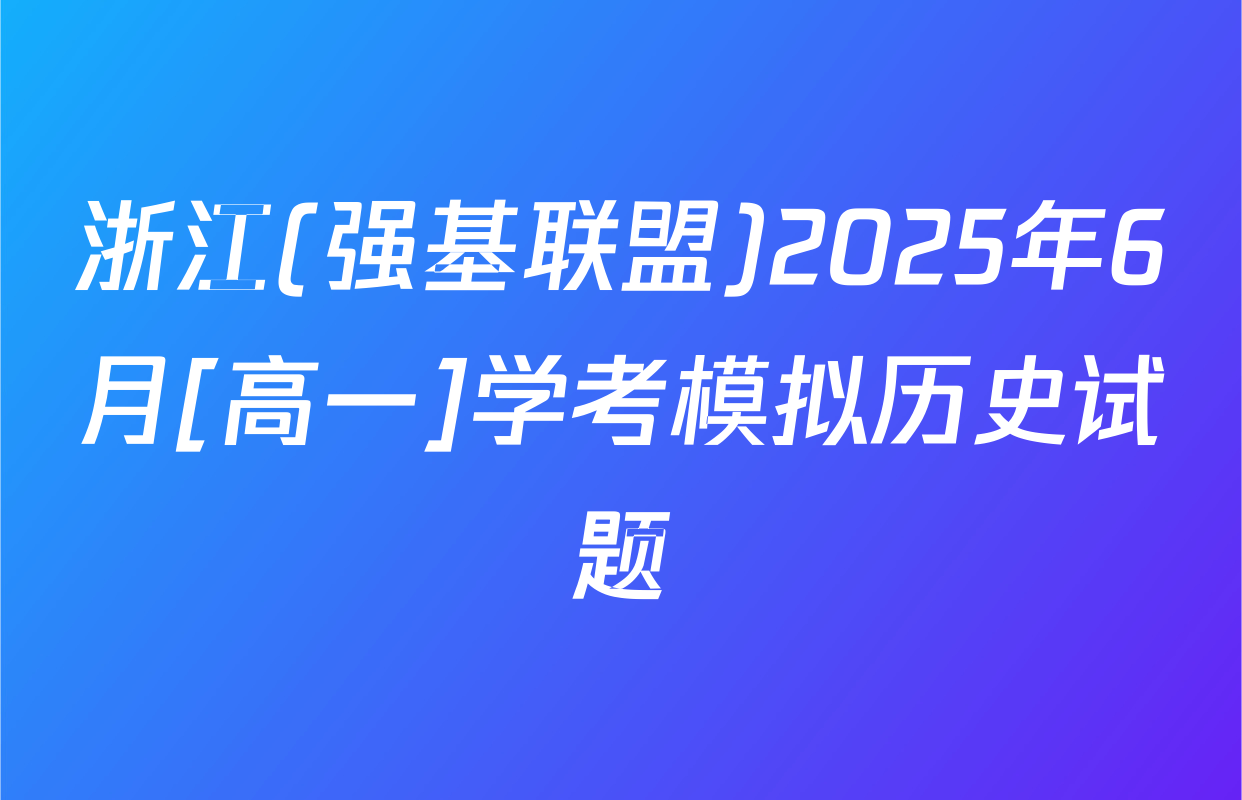 浙江(强基联盟)2025年6月[高一]学考模拟历史试题