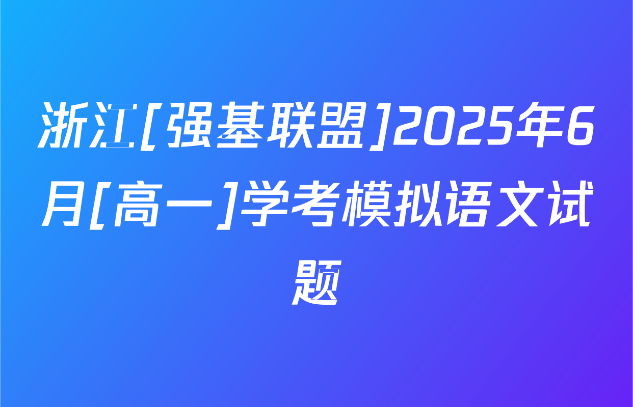 浙江[强基联盟]2025年6月[高一]学考模拟语文试题
