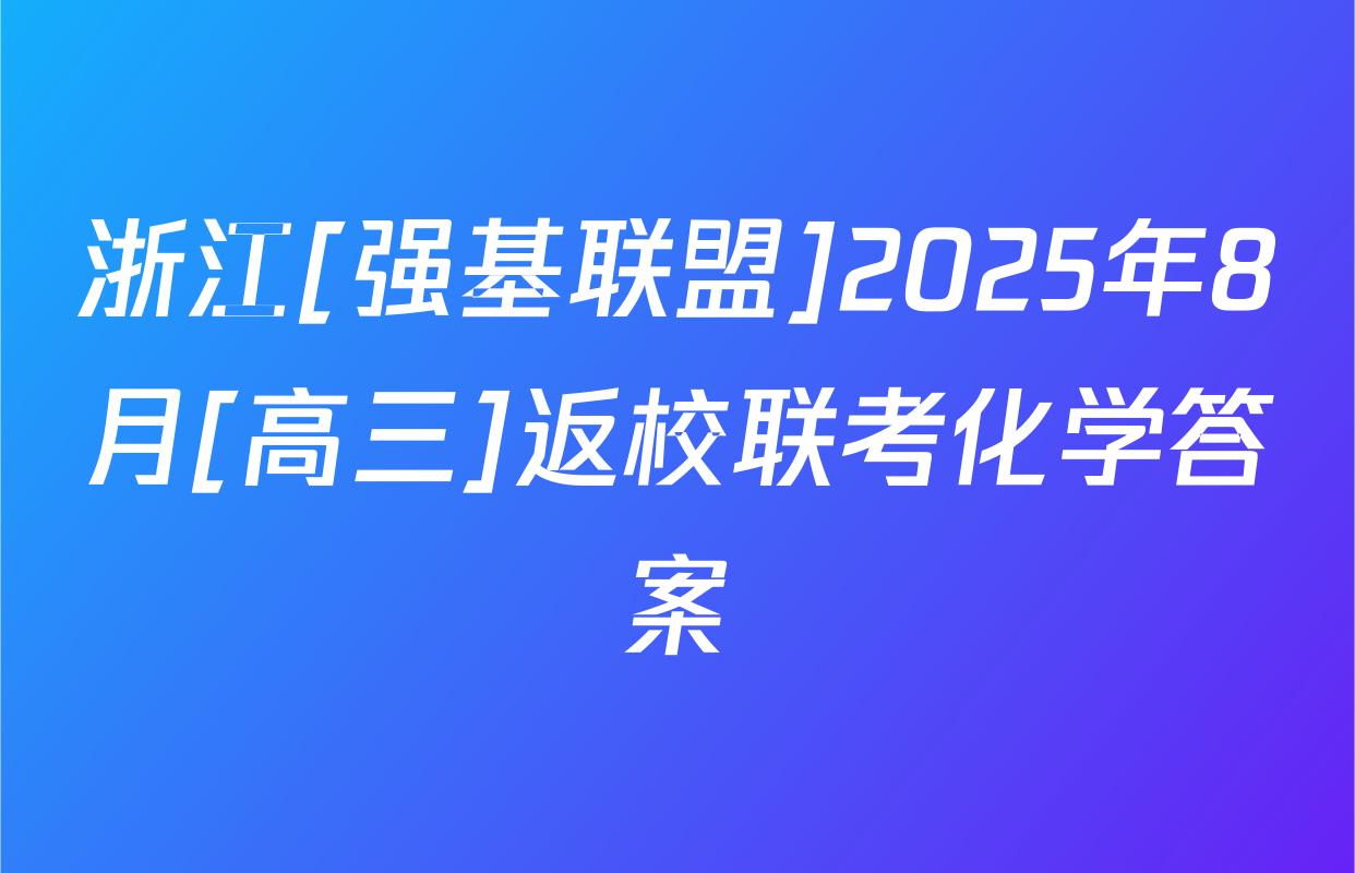 浙江[强基联盟]2025年8月[高三]返校联考化学答案