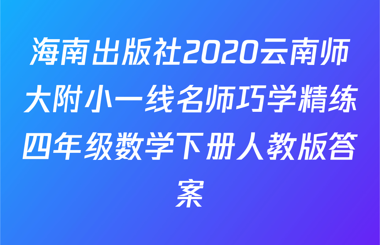 海南出版社2020云南师大附小一线名师巧学精练四年级数学下册人教版答案
