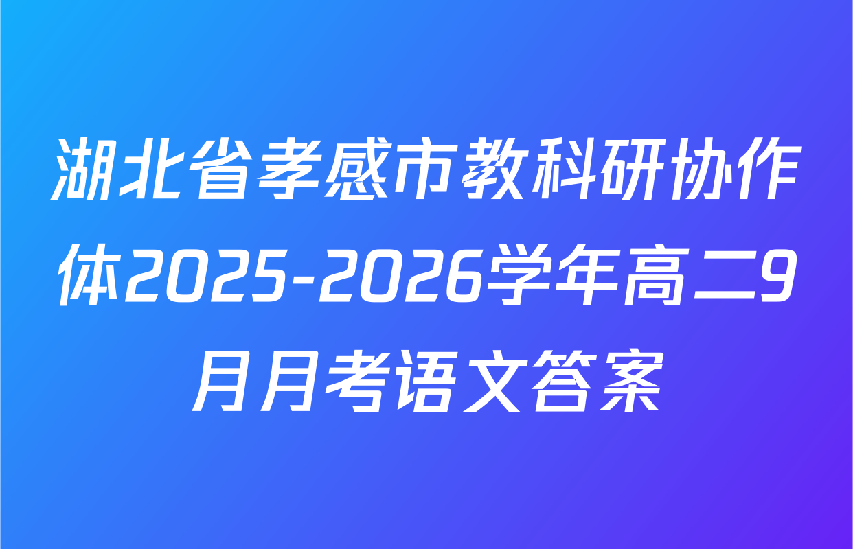 湖北省孝感市教科研协作体2025-2026学年高二9月月考语文答案