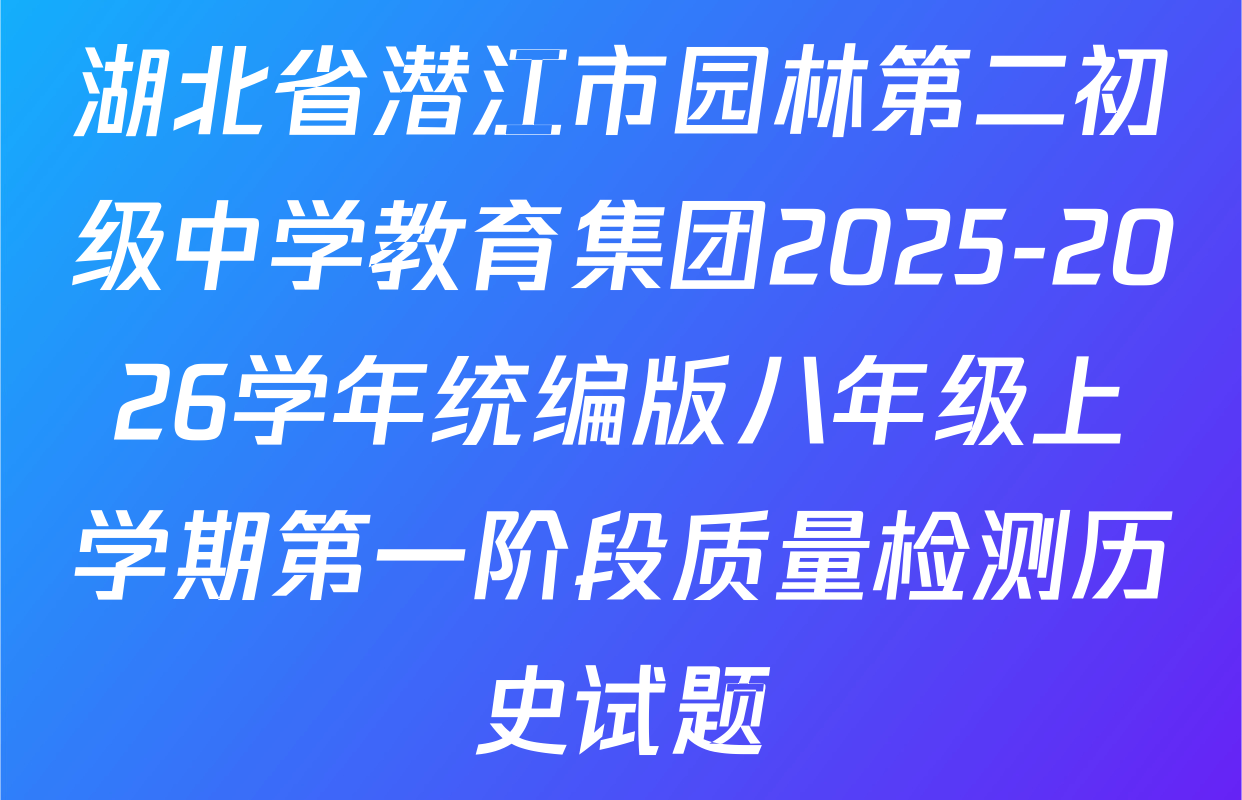 湖北省潜江市园林第二初级中学教育集团2025-2026学年统编版八年级上学期第一阶段质量检测历史试题
