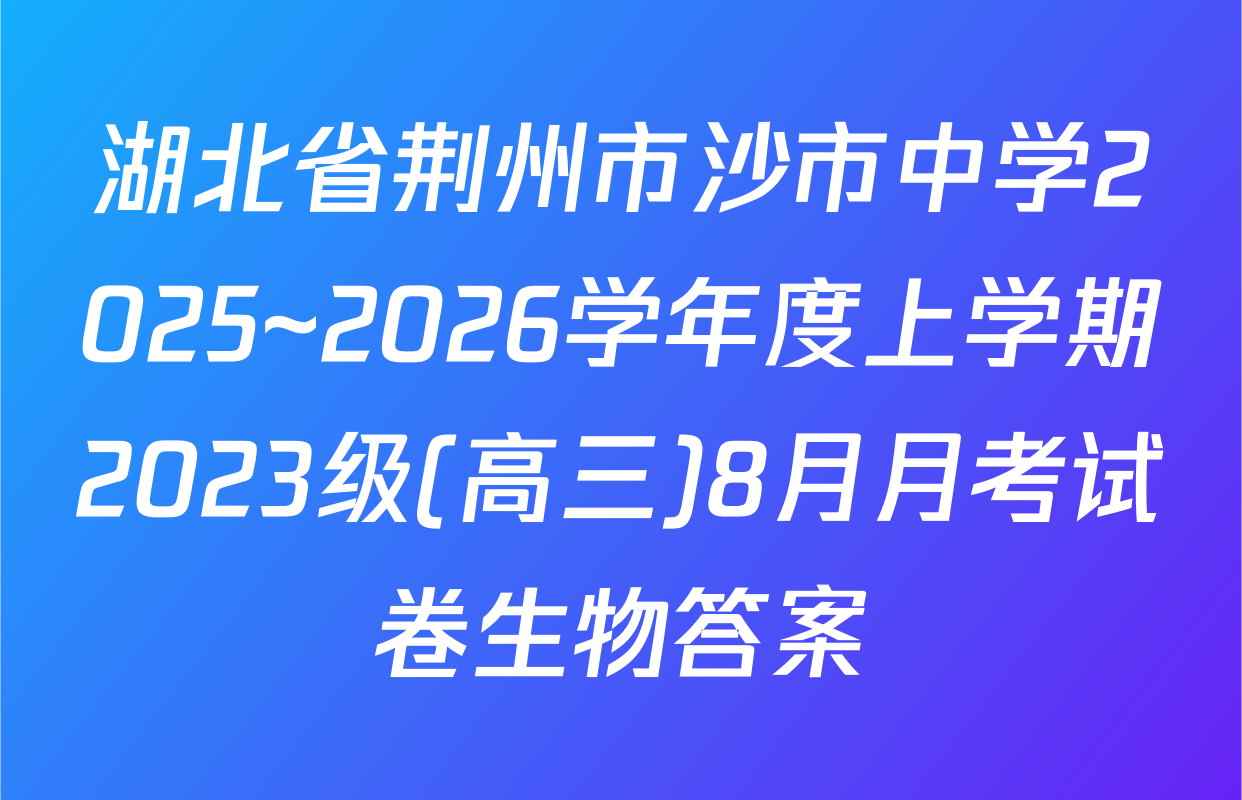 湖北省荆州市沙市中学2025~2026学年度上学期2023级(高三)8月月考试卷生物答案