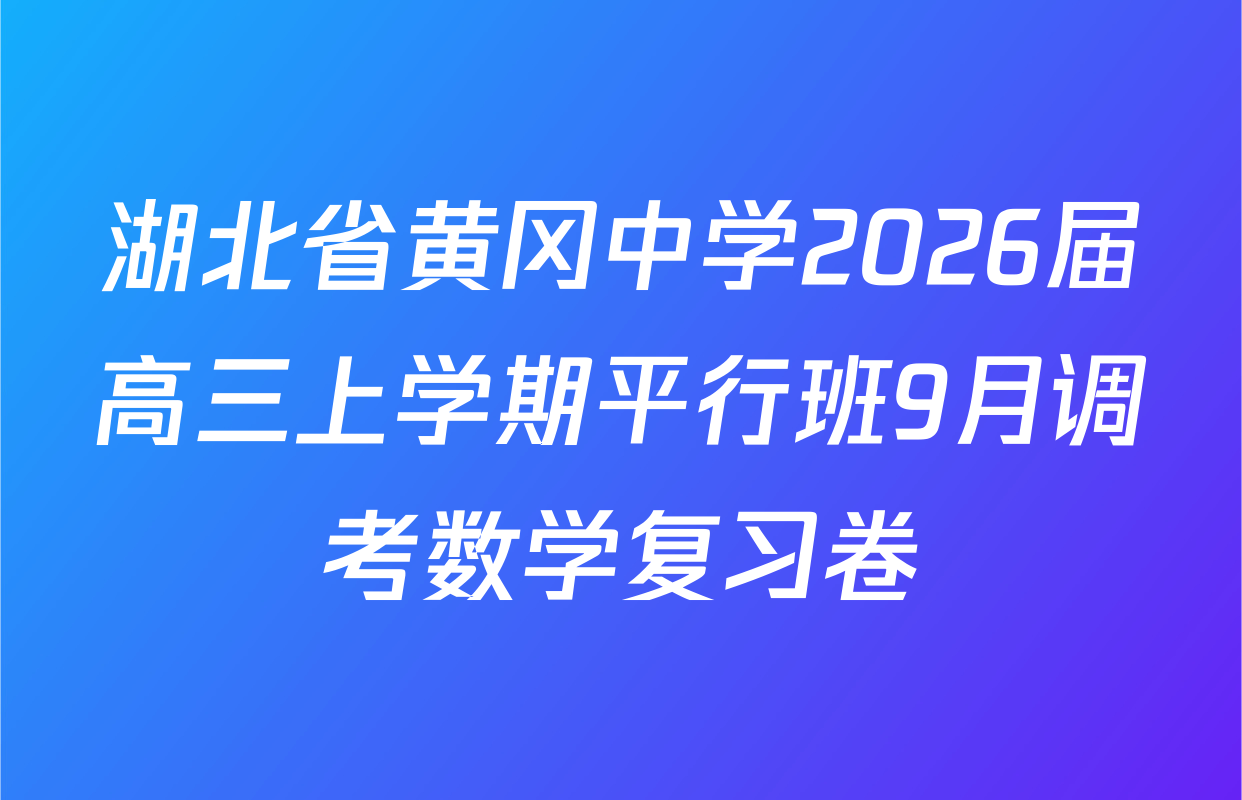 湖北省黄冈中学2026届高三上学期平行班9月调考数学复习卷