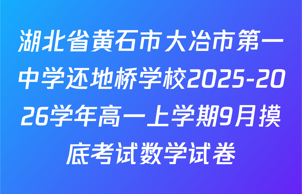 湖北省黄石市大冶市第一中学还地桥学校2025-2026学年高一上学期9月摸底考试数学试卷