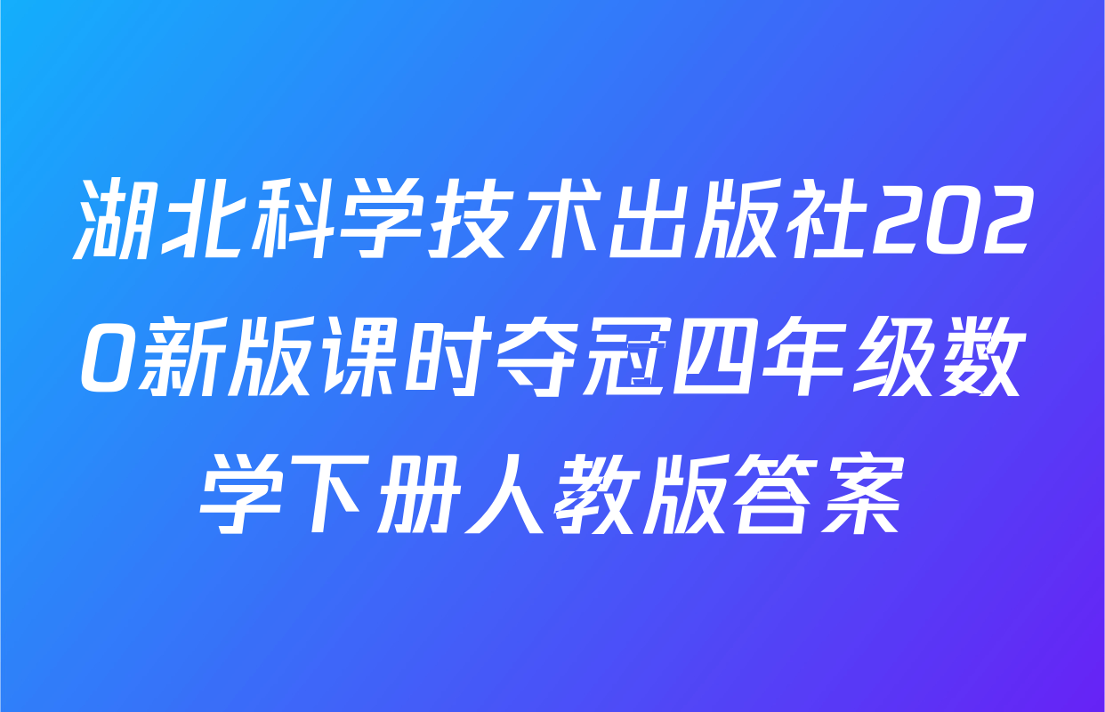 湖北科学技术出版社2020新版课时夺冠四年级数学下册人教版答案