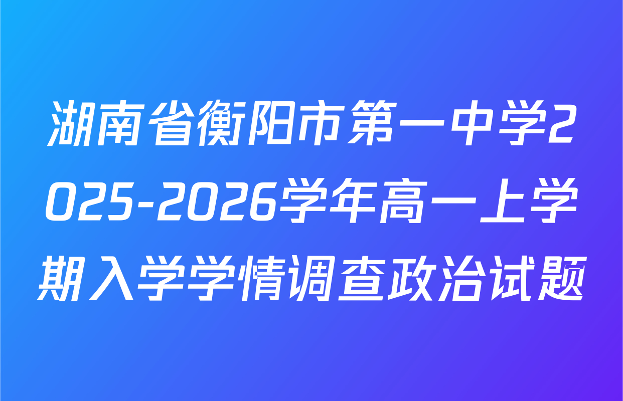 湖南省衡阳市第一中学2025-2026学年高一上学期入学学情调查政治试题