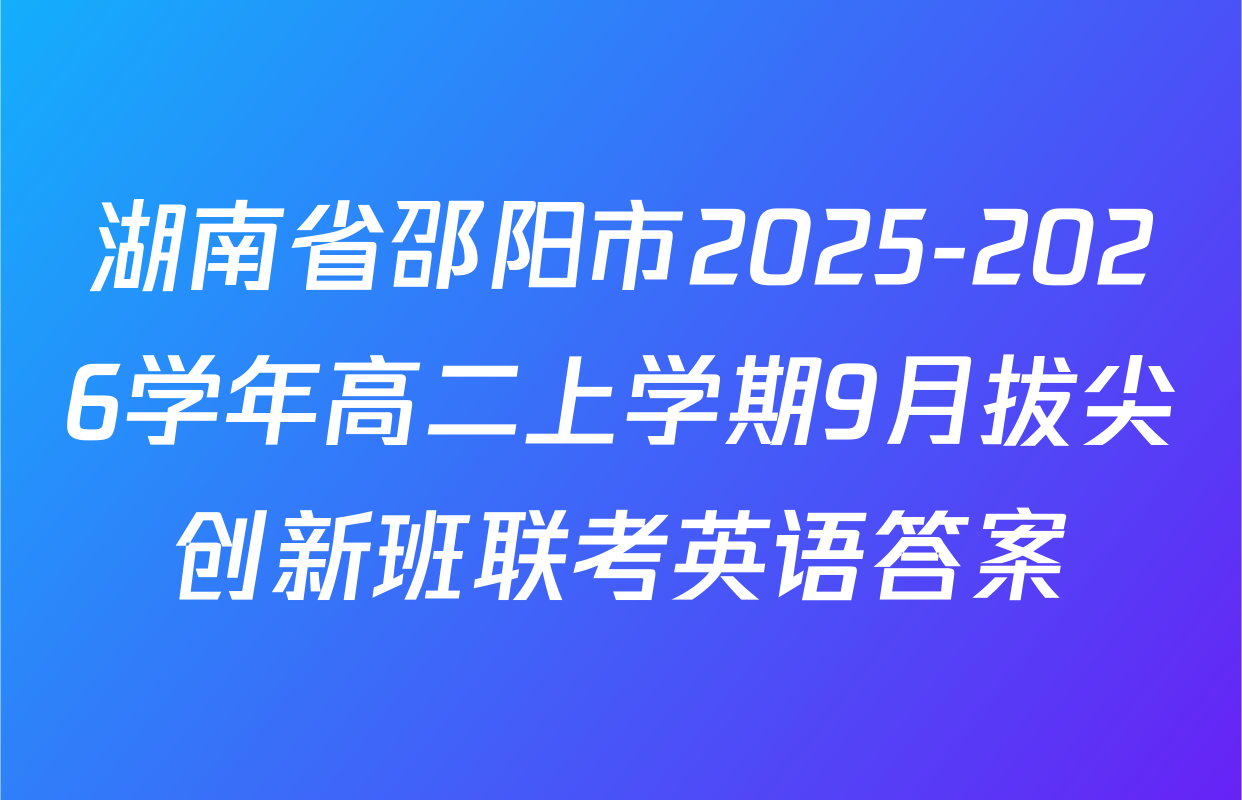 湖南省邵阳市2025-2026学年高二上学期9月拔尖创新班联考英语答案