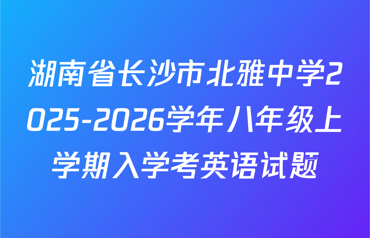 湖南省长沙市北雅中学2025-2026学年八年级上学期入学考英语试题