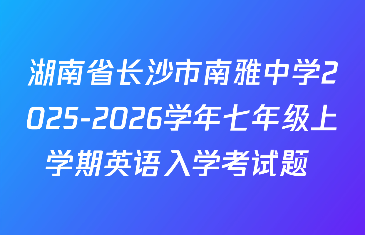 湖南省长沙市南雅中学2025-2026学年七年级上学期英语入学考试题 