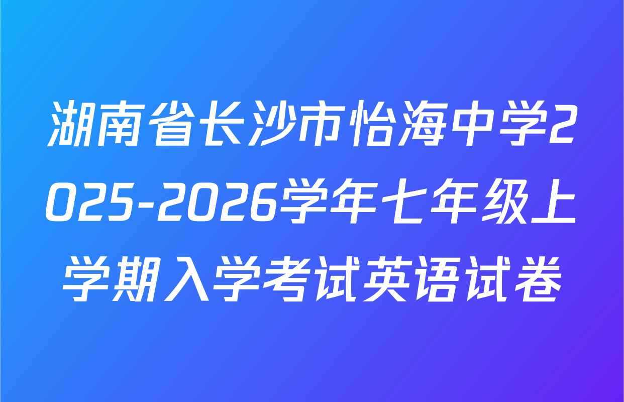 湖南省长沙市怡海中学2025-2026学年七年级上学期入学考试英语试卷