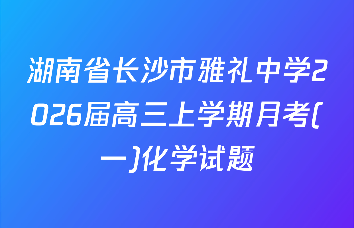 湖南省长沙市雅礼中学2026届高三上学期月考(一)化学试题