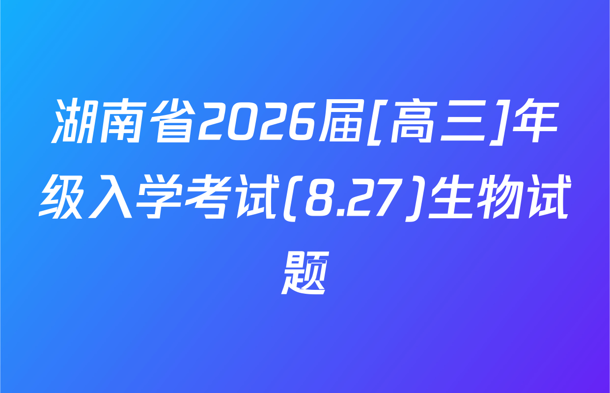 湖南省2026届[高三]年级入学考试(8.27)生物试题