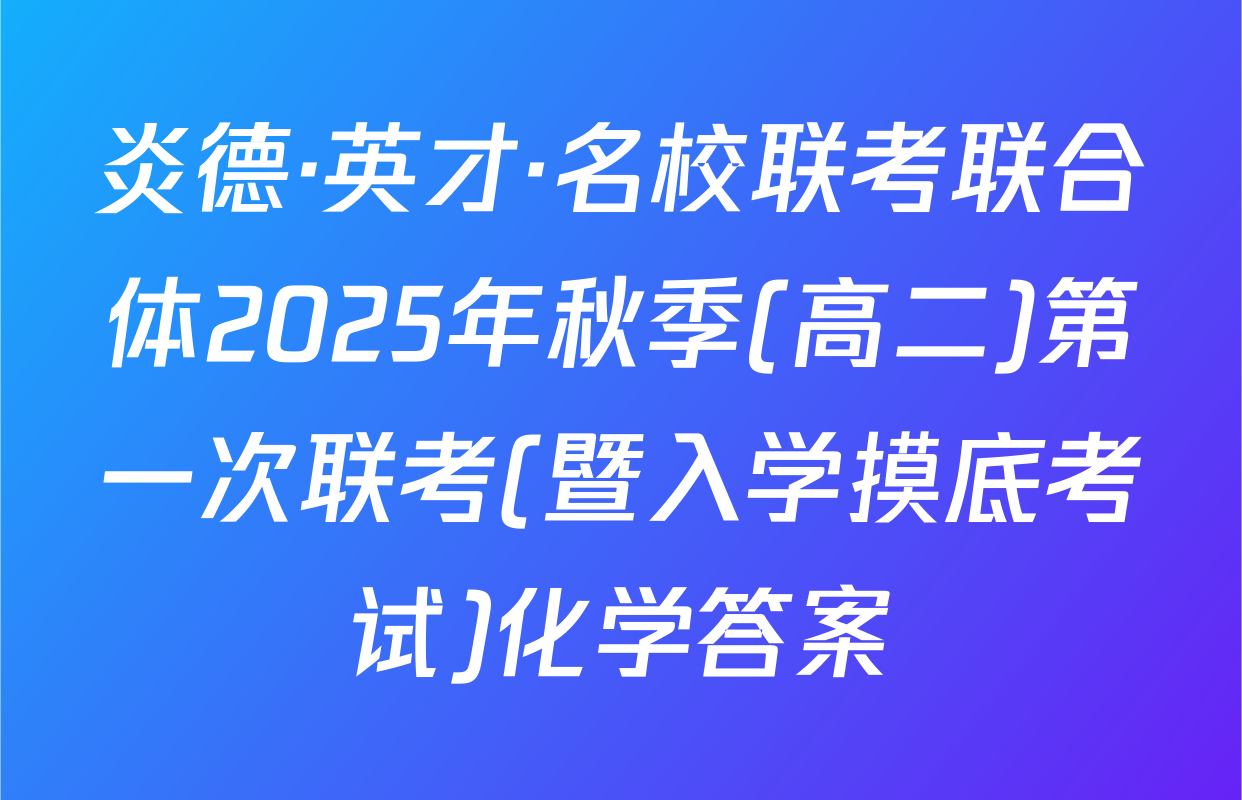 炎德·英才·名校联考联合体2025年秋季(高二)第一次联考(暨入学摸底考试)化学答案