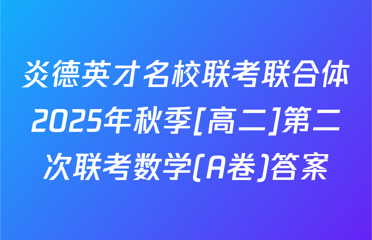 炎德英才名校联考联合体2025年秋季[高二]第二次联考数学(A卷)答案