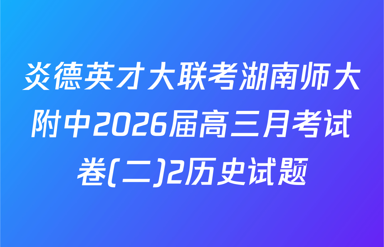 炎德英才大联考湖南师大附中2026届高三月考试卷(二)2历史试题