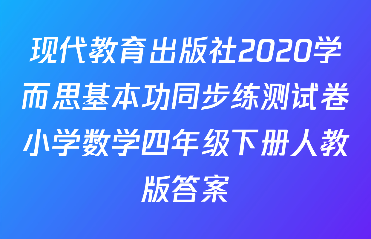 现代教育出版社2020学而思基本功同步练测试卷小学数学四年级下册人教版答案