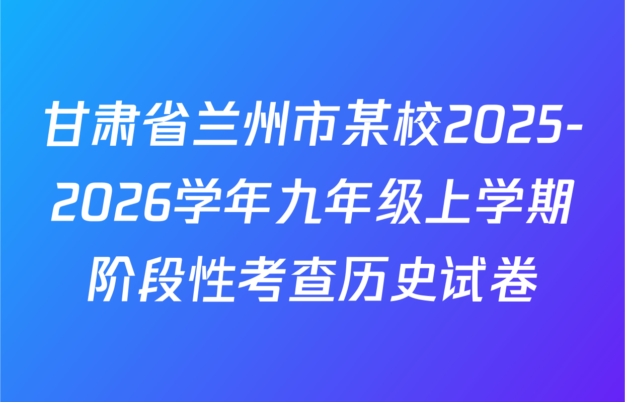 甘肃省兰州市某校2025-2026学年九年级上学期阶段性考查历史试卷