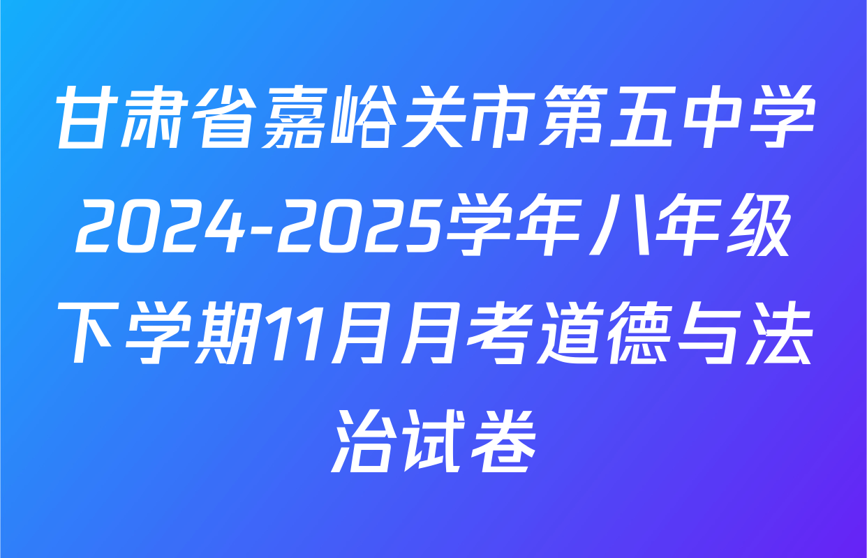 甘肃省嘉峪关市第五中学2024-2025学年八年级下学期11月月考道德与法治试卷
