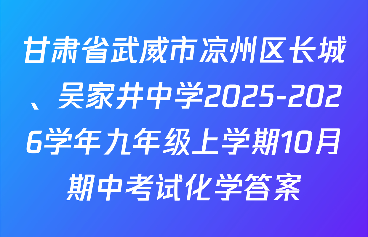 甘肃省武威市凉州区长城、吴家井中学2025-2026学年九年级上学期10月期中考试化学答案