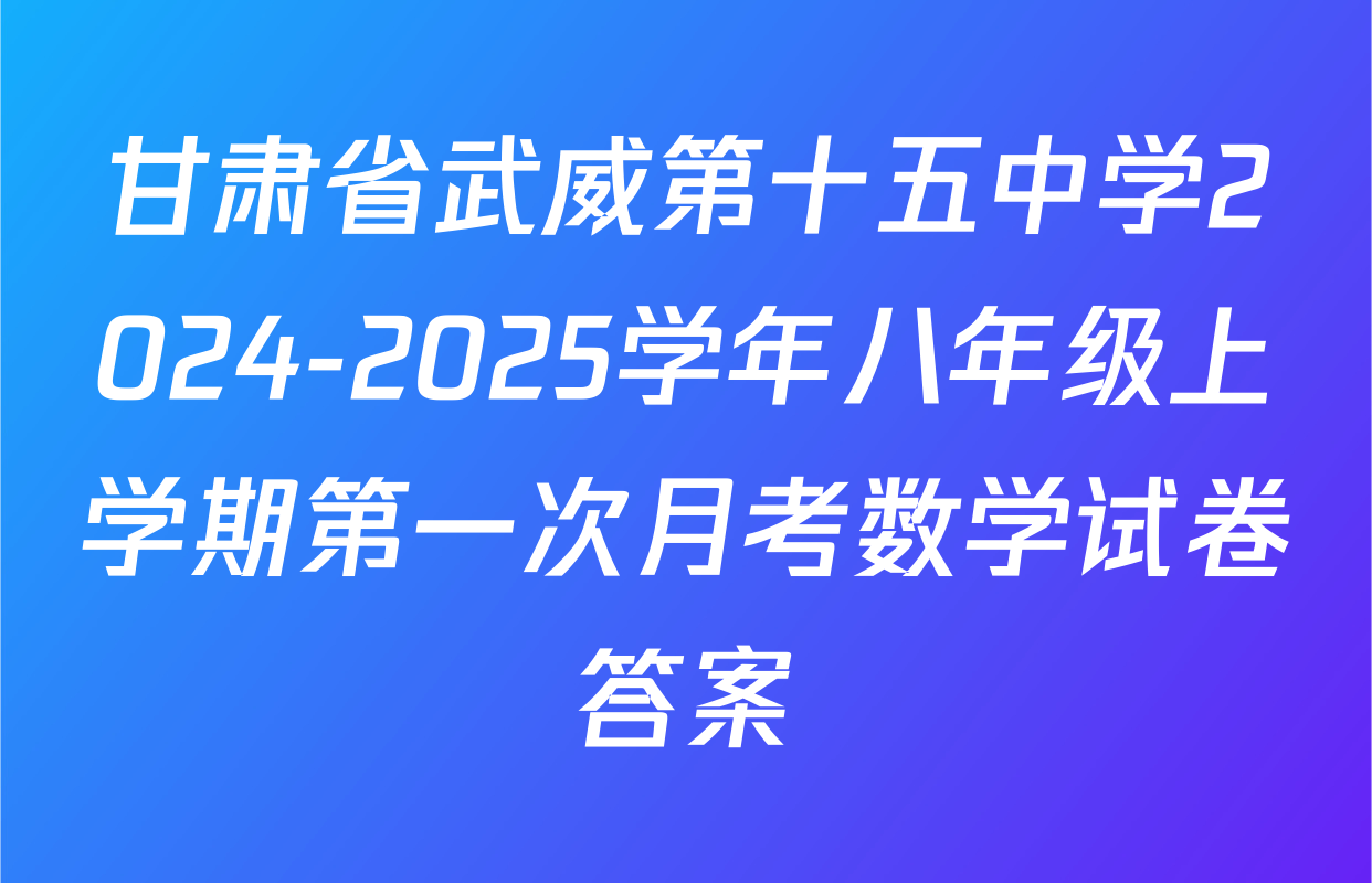 甘肃省武威第十五中学2024-2025学年八年级上学期第一次月考数学试卷答案