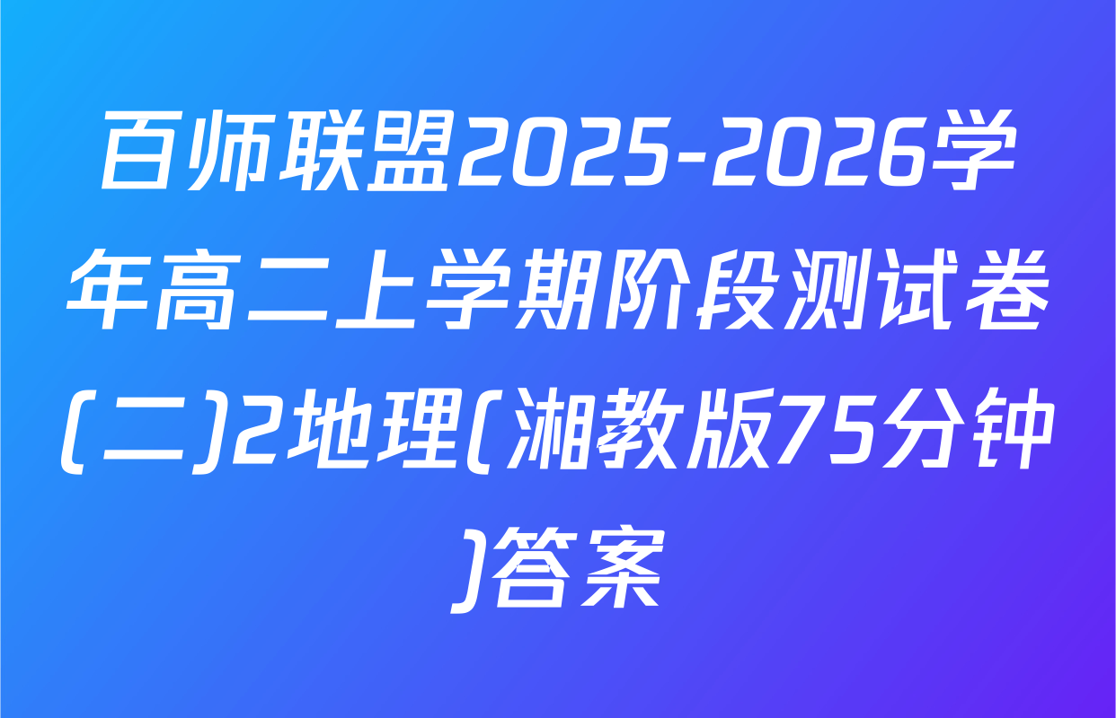 百师联盟2025-2026学年高二上学期阶段测试卷(二)2地理(湘教版75分钟)答案