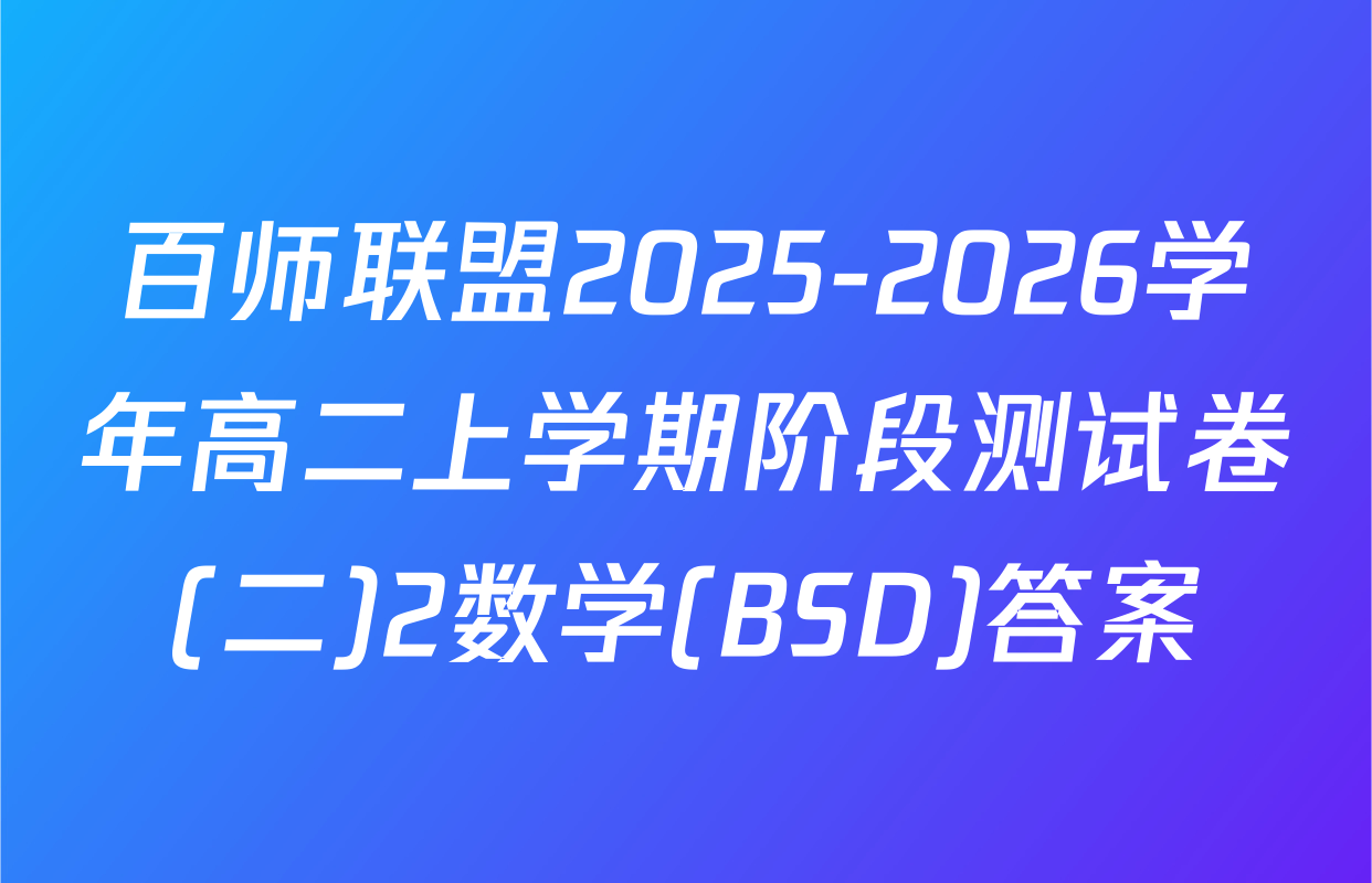 百师联盟2025-2026学年高二上学期阶段测试卷(二)2数学(BSD)答案