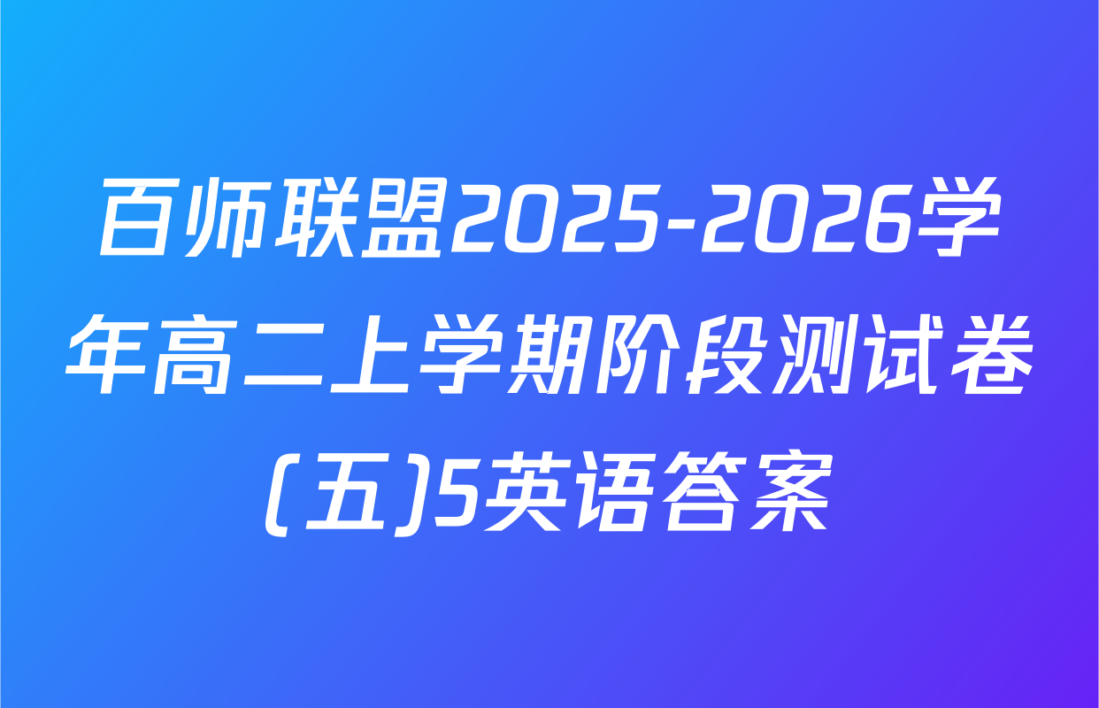 百师联盟2025-2026学年高二上学期阶段测试卷(五)5英语答案