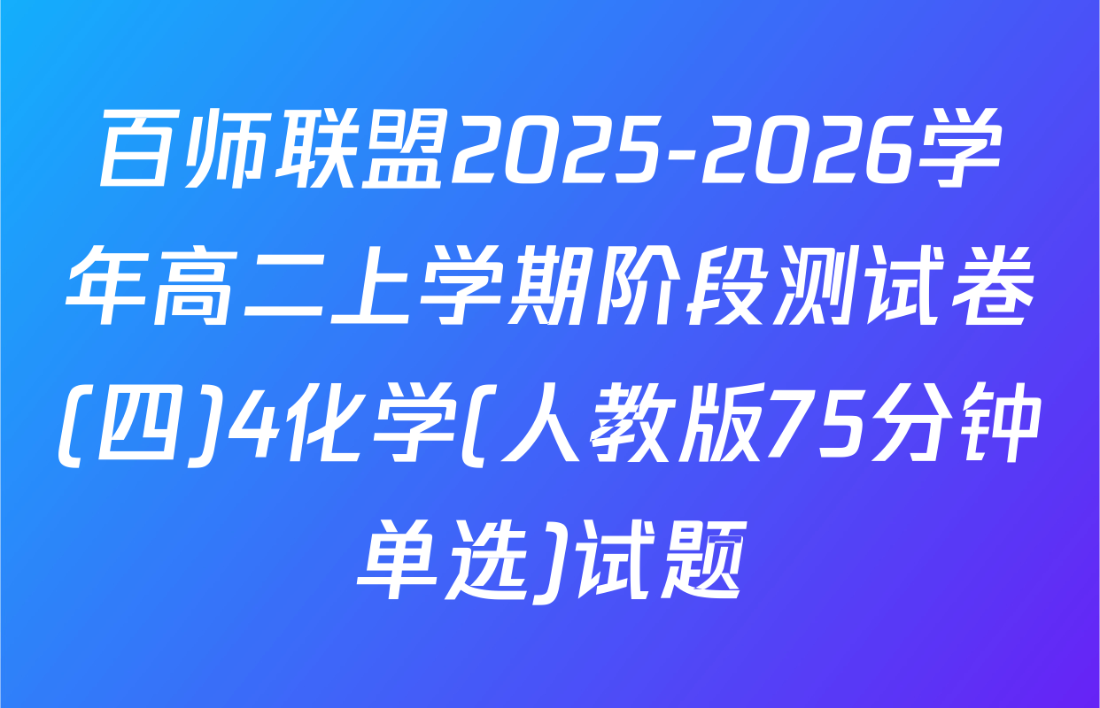 百师联盟2025-2026学年高二上学期阶段测试卷(四)4化学(人教版75分钟单选)试题