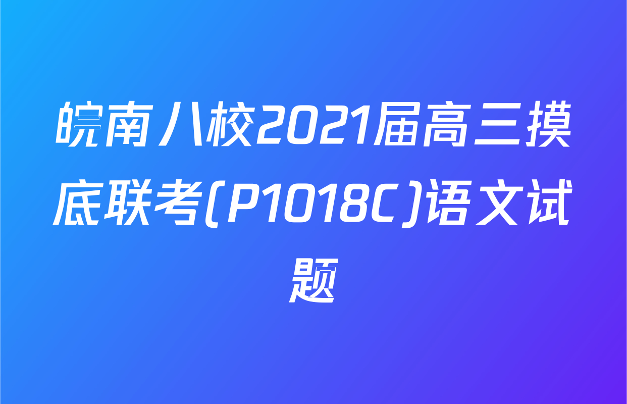 皖南八校2021届高三摸底联考(P1018C)语文试题