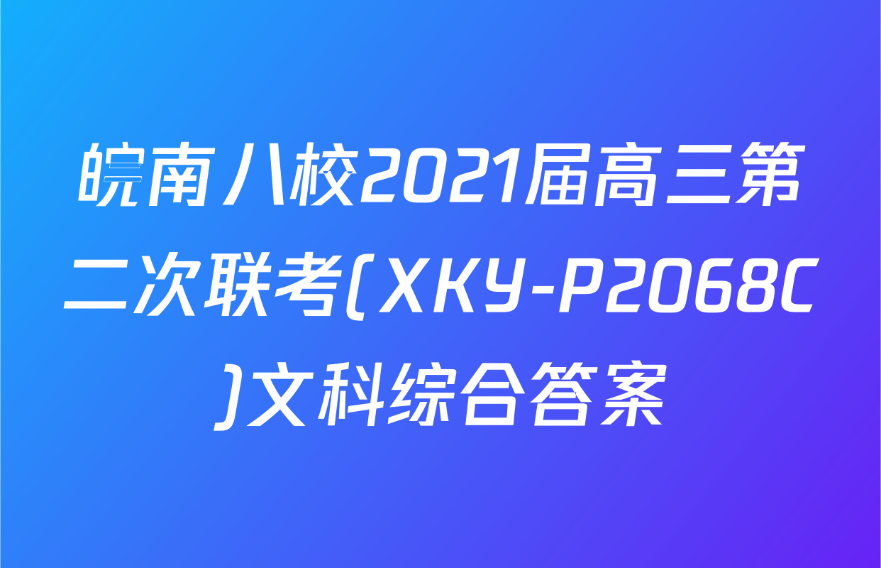 皖南八校2021届高三第二次联考(XKY-P2068C)文科综合答案