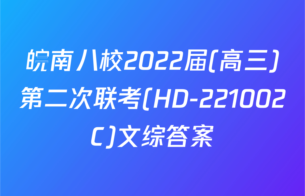 皖南八校2022届(高三)第二次联考(HD-221002C)文综答案