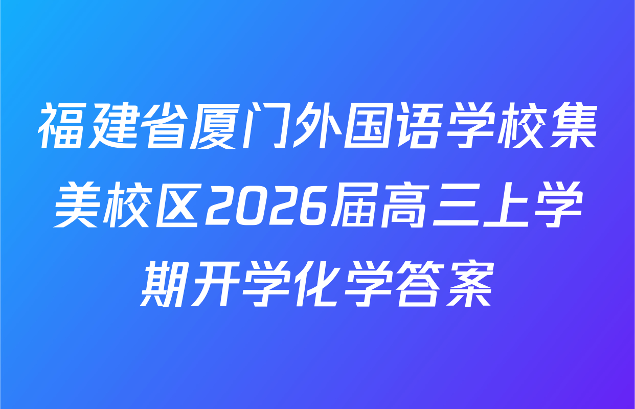 福建省厦门外国语学校集美校区2026届高三上学期开学化学答案
