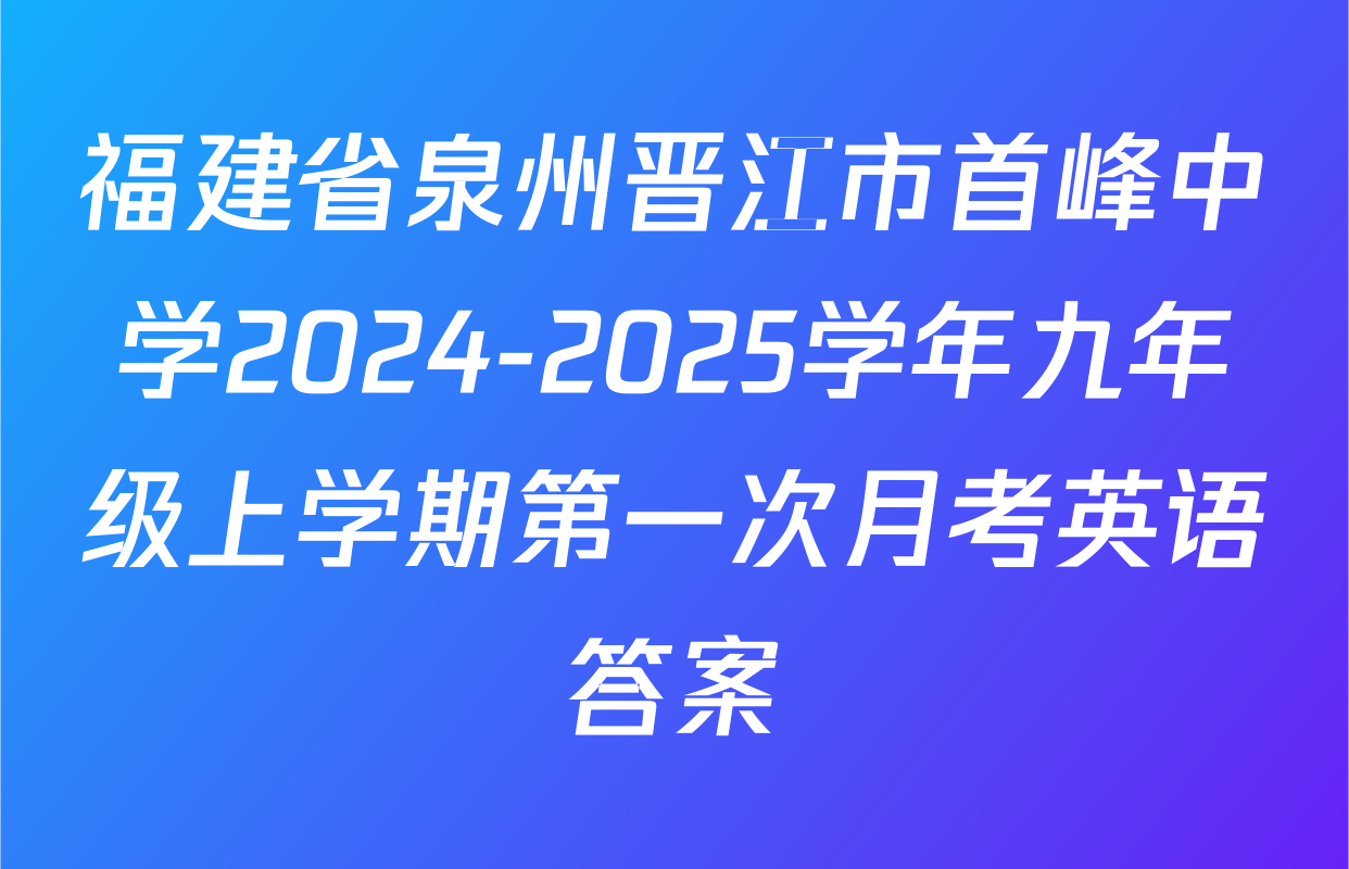 福建省泉州晋江市首峰中学2024-2025学年九年级上学期第一次月考英语答案
