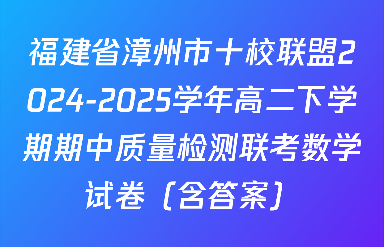 福建省漳州市十校联盟2024-2025学年高二下学期期中质量检测联考数学试卷（含答案）