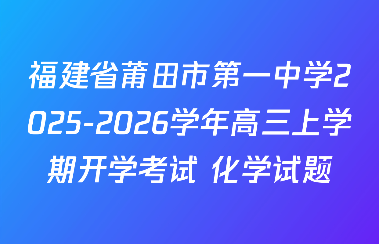 福建省莆田市第一中学2025-2026学年高三上学期开学考试 化学试题