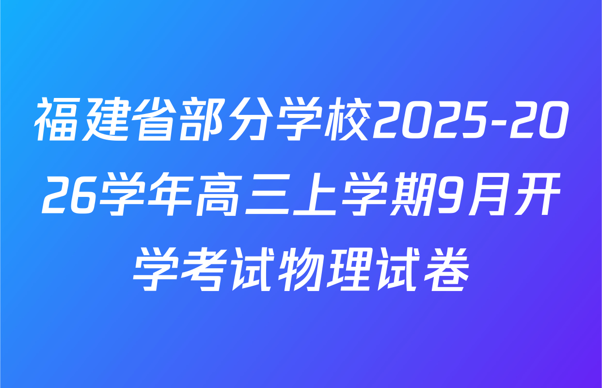 福建省部分学校2025-2026学年高三上学期9月开学考试物理试卷